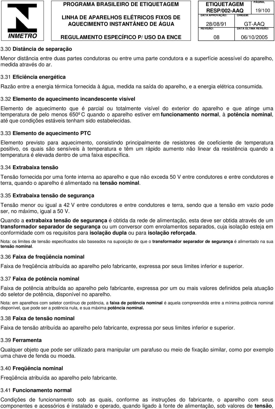 31 Eficiência energética Razão entre a energia térmica fornecida à água, medida na saída do aparelho, e a energia elétrica consumida. 3.