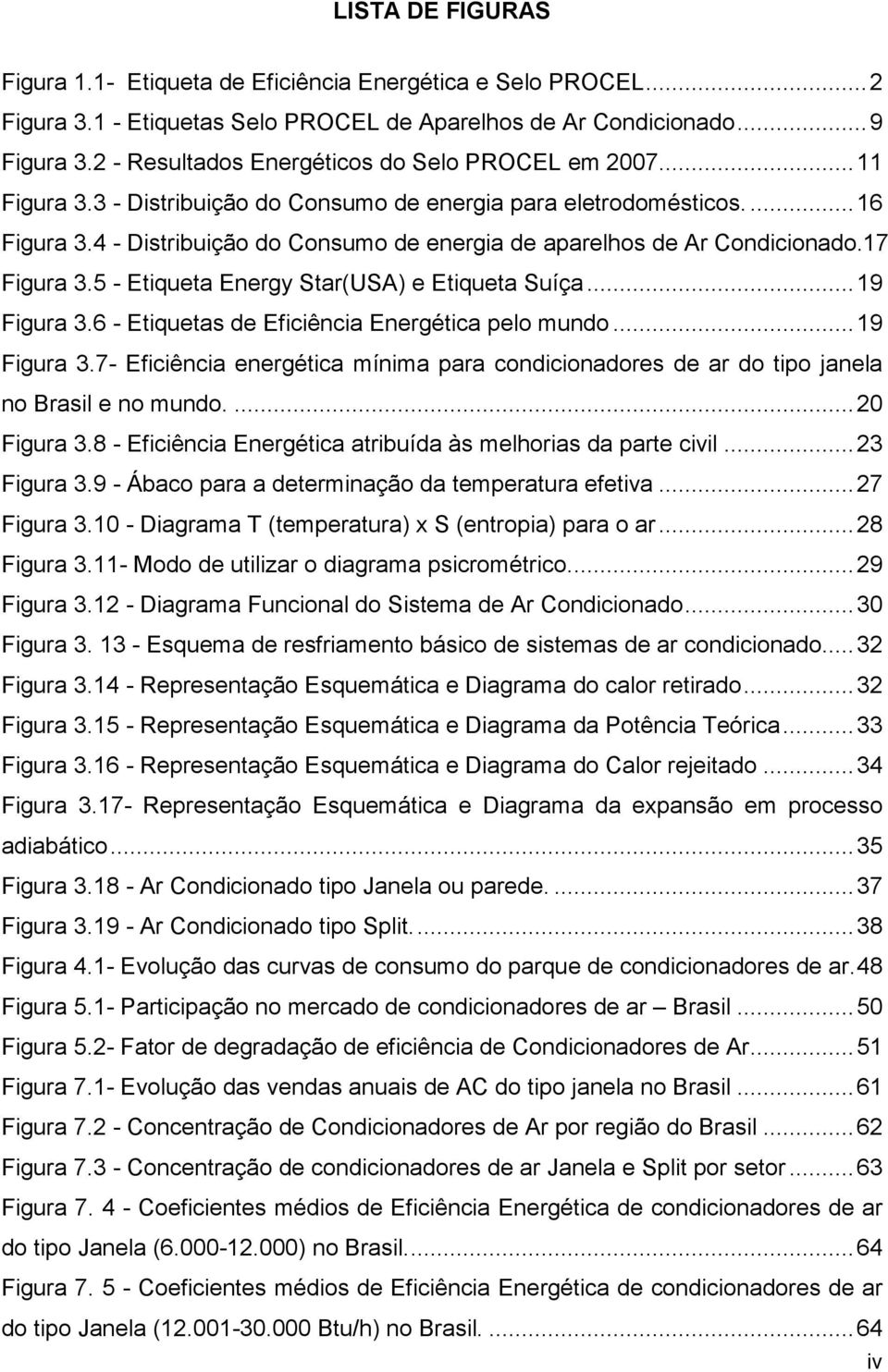 4 - Distribuição do Consumo de energia de aparelhos de Ar Condicionado.17 Figura 3.5 - Etiqueta Energy Star(USA) e Etiqueta Suíça... 19 Figura 3.6 - Etiquetas de Eficiência Energética pelo mundo.