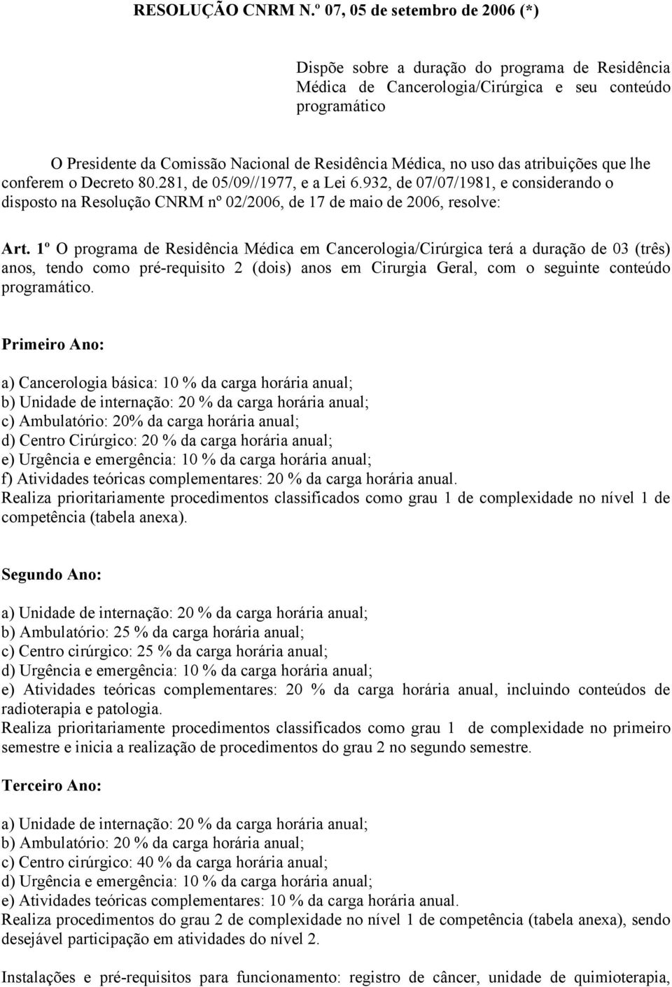 no uso das atribuições que lhe conferem o Decreto 80.281, de 05/09//1977, e a Lei 6.932, de 07/07/1981, e considerando o disposto na Resolução CNRM nº 02/2006, de 17 de maio de 2006, resolve: Art.