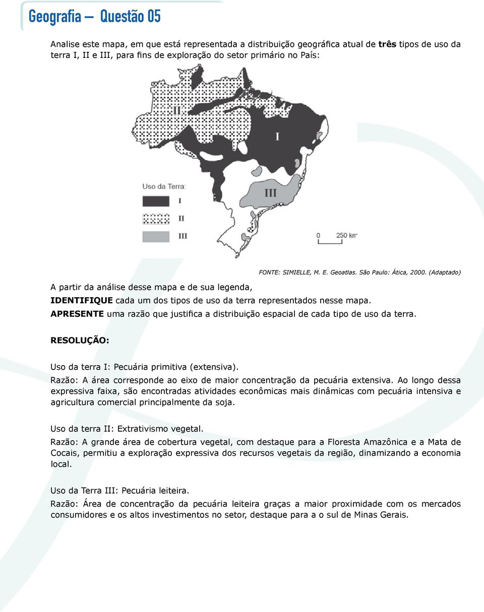 APRESENTE uma razão que justifica a distribuição espacial de cada tipo de uso da terra. Resolução: Uso da terra I: pecuária primitiva (extensiva).