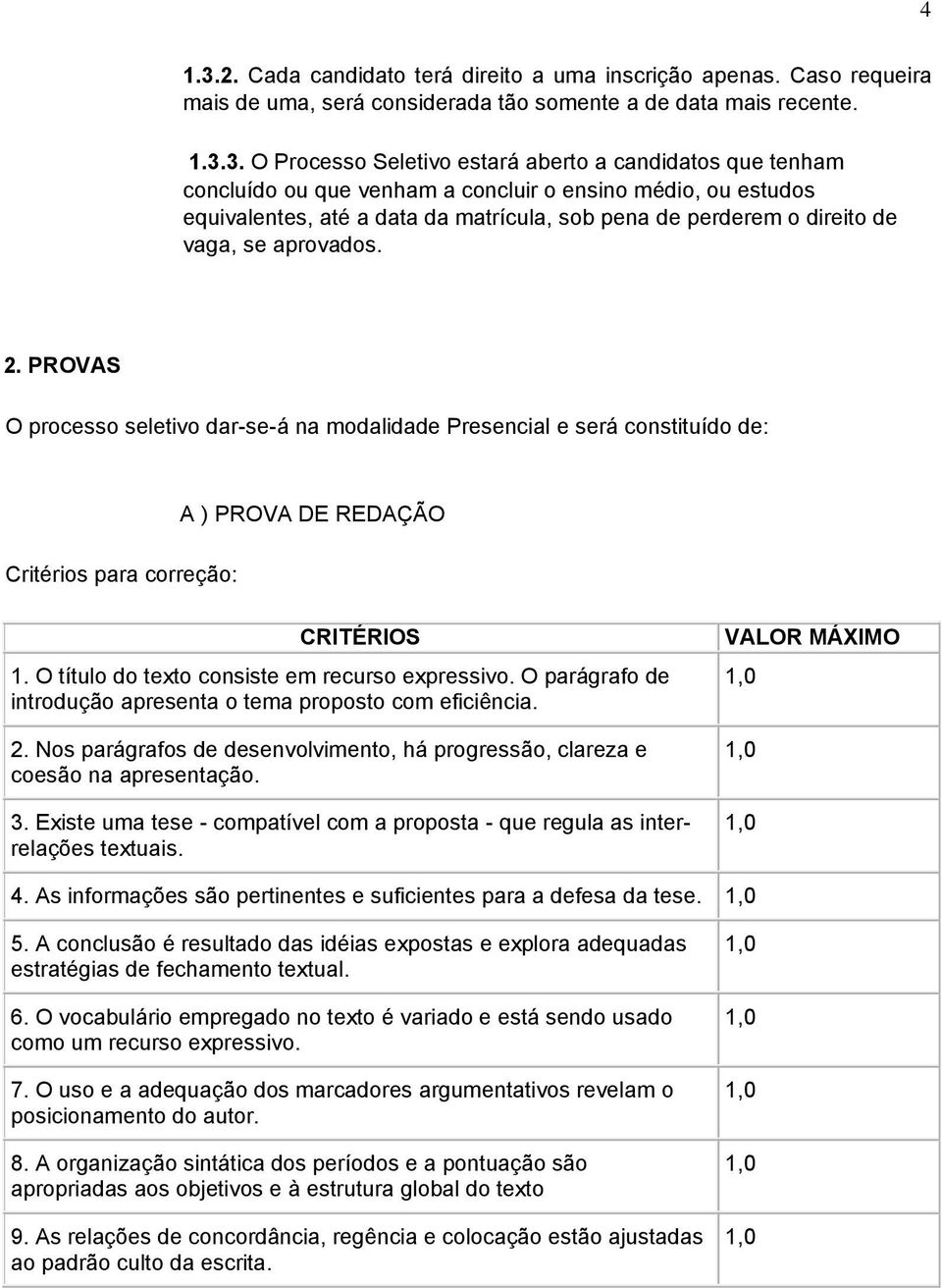 3. O Processo Seletivo estará aberto a candidatos que tenham concluído ou que venham a concluir o ensino médio, ou estudos equivalentes, até a data da matrícula, sob pena de perderem o direito de