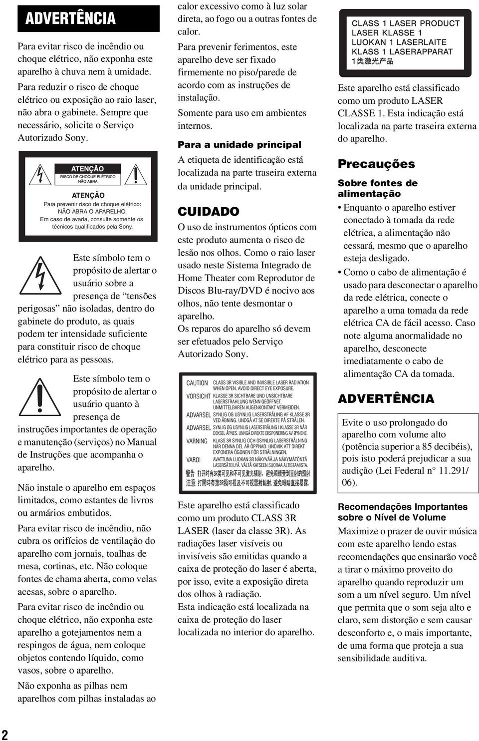 Este símbolo tem o propósito de alertar o usuário sobre a presença de tensões perigosas não isoladas, dentro do gabinete do produto, as quais podem ter intensidade suficiente para constituir risco de