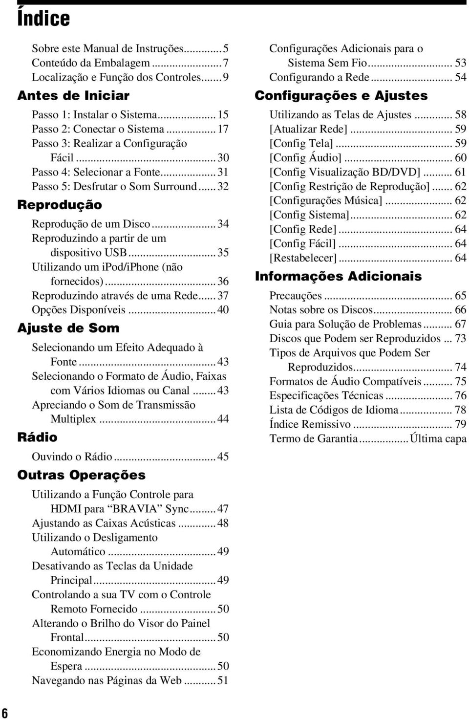 ..34 Reproduzindo a partir de um dispositivo USB...35 Utilizando um ipod/iphone (não fornecidos)...36 Reproduzindo através de uma Rede...37 Opções Disponíveis.