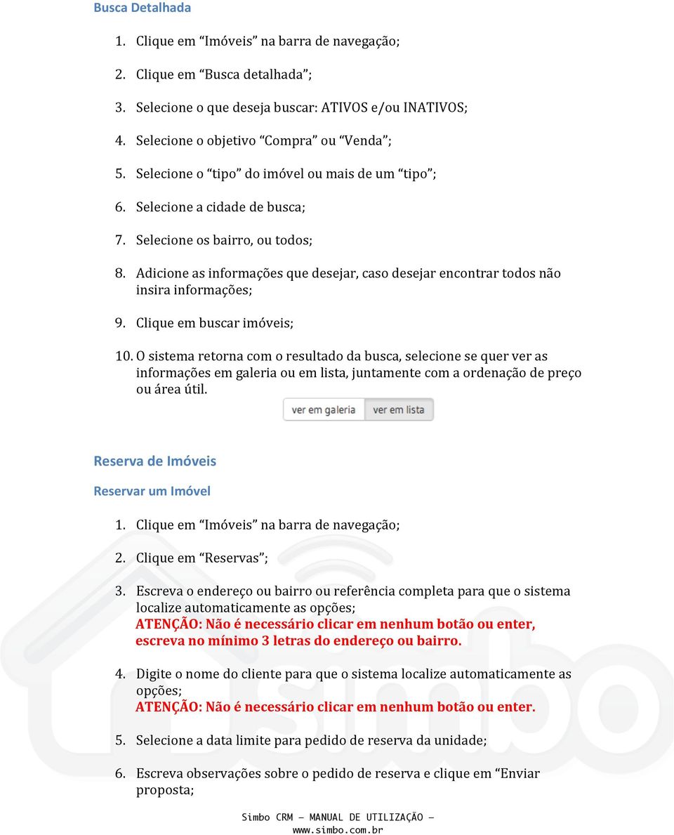 Adicione as informações que desejar, caso desejar encontrar todos não insira informações; 9. Clique em buscar imóveis; 10.