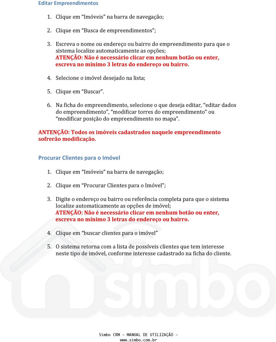 endereço ou bairro. 4. Selecione o imóvel desejado na lista; 5. Clique em Buscar. 6.