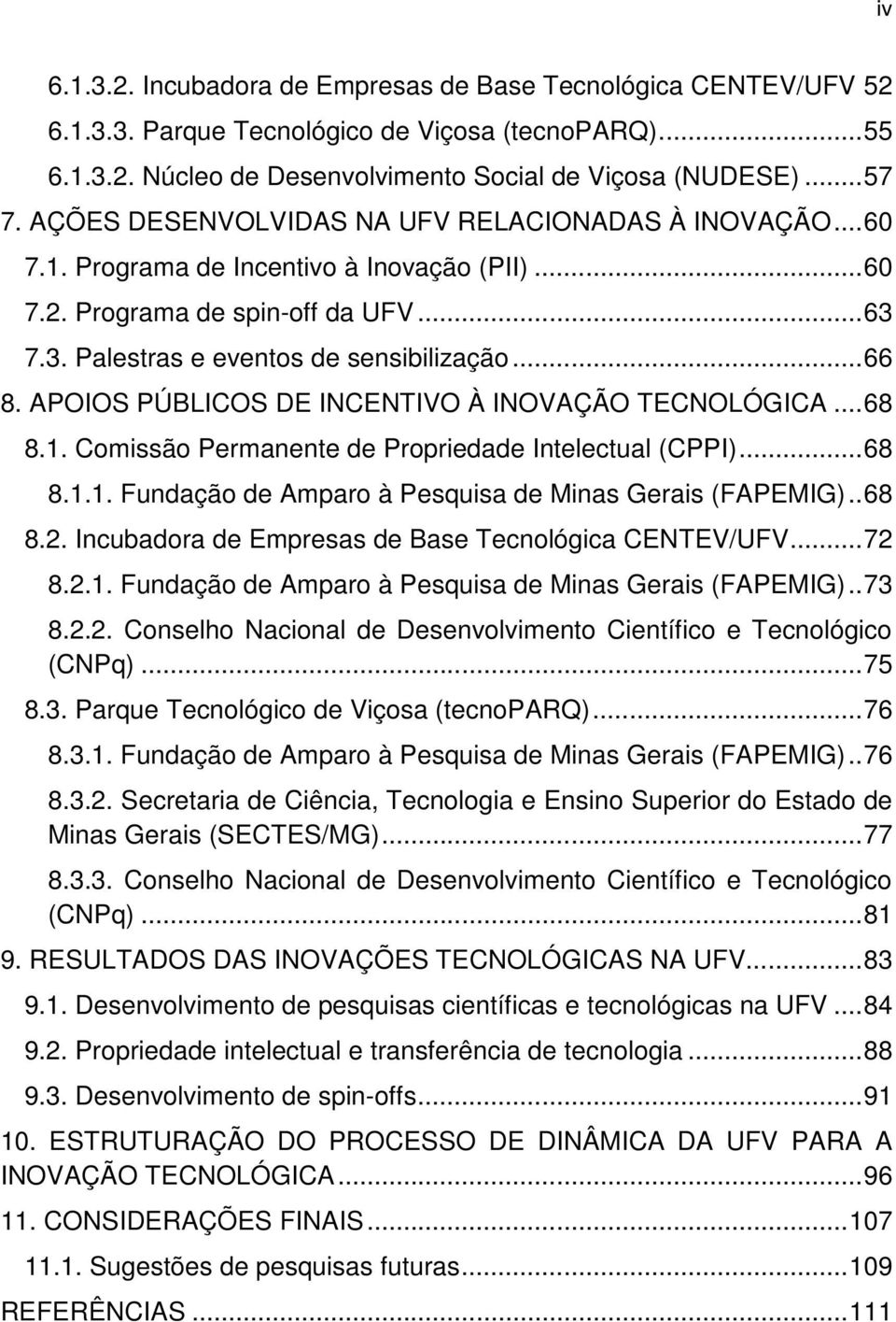 APOIOS PÚBLICOS DE INCENTIVO À INOVAÇÃO TECNOLÓGICA... 68 8.1. Comissão Permanente de Propriedade Intelectual (CPPI)... 68 8.1.1. Fundação de Amparo à Pesquisa de Minas Gerais (FAPEMIG).. 68 8.2.