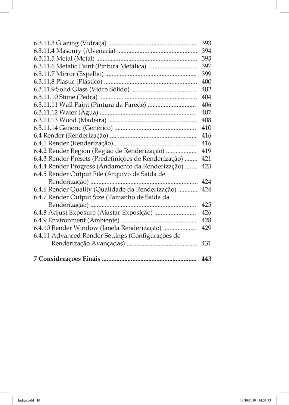 .. 410 6.4 Render (Renderização)... 416 6.4.1 Render (Renderização)... 416 6.4.2 Render Region (Região de Renderização)... 419 6.4.3 Render Presets (Predefinições de Renderização)... 421 6.4.4 Render Progress (Andamento da Renderização).