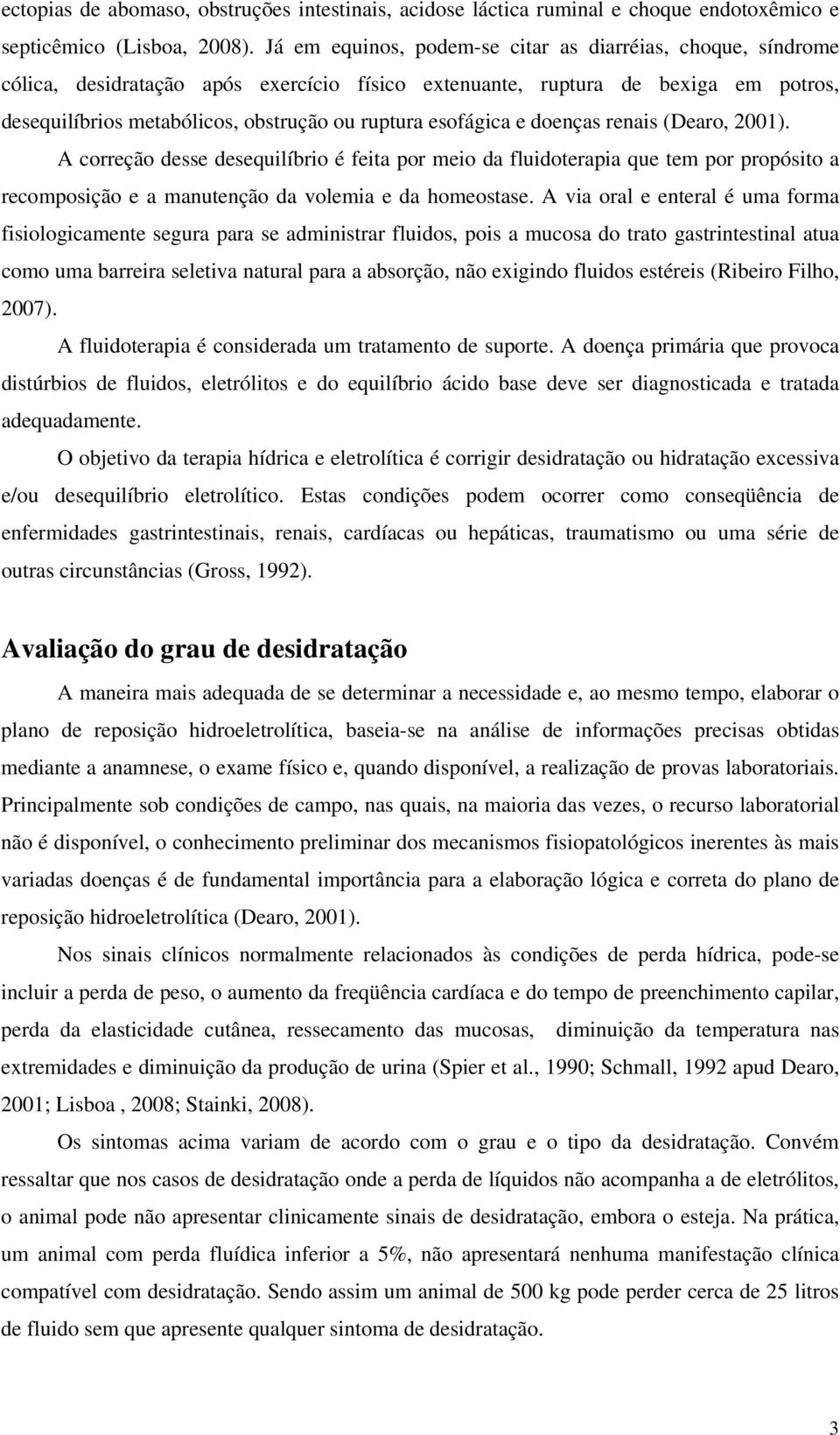 esofágica e doenças renais (Dearo, 2001). A correção desse desequilíbrio é feita por meio da fluidoterapia que tem por propósito a recomposição e a manutenção da volemia e da homeostase.