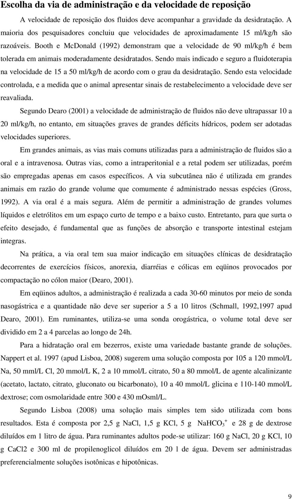 Booth e McDonald (1992) demonstram que a velocidade de 90 ml/kg/h é bem tolerada em animais moderadamente desidratados.