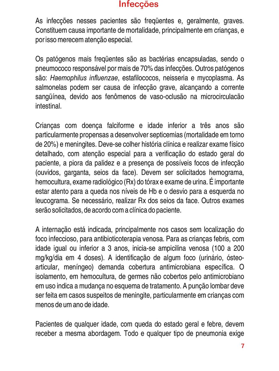 Outros patógenos são: Haemophilus influenzae, estafilococos, neisseria e mycoplasma.