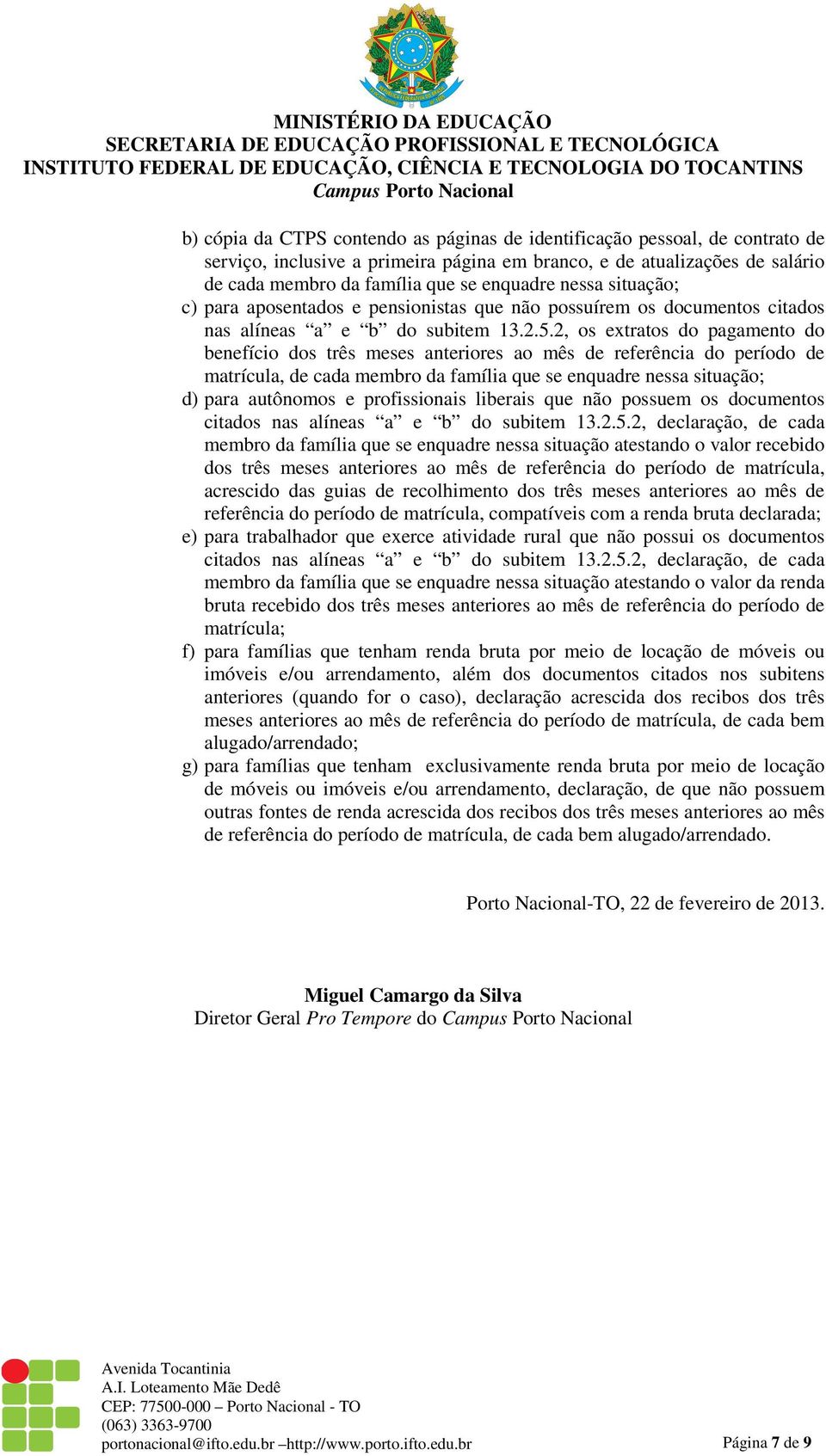 2, os extratos do pagamento do benefício dos três meses anteriores ao mês de referência do período de matrícula, de cada membro da família que se enquadre nessa situação; d) para autônomos e