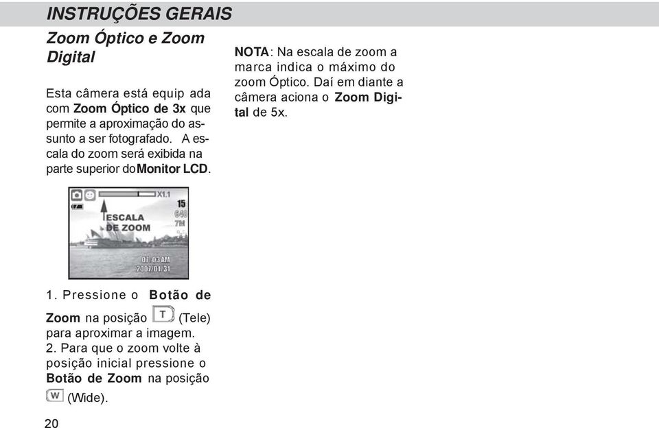 NOTA: Na escala de zoom a marca indica o máximo do zoom Óptico. Daí em diante a câmera aciona o Zoom Digital de 5x. 1.