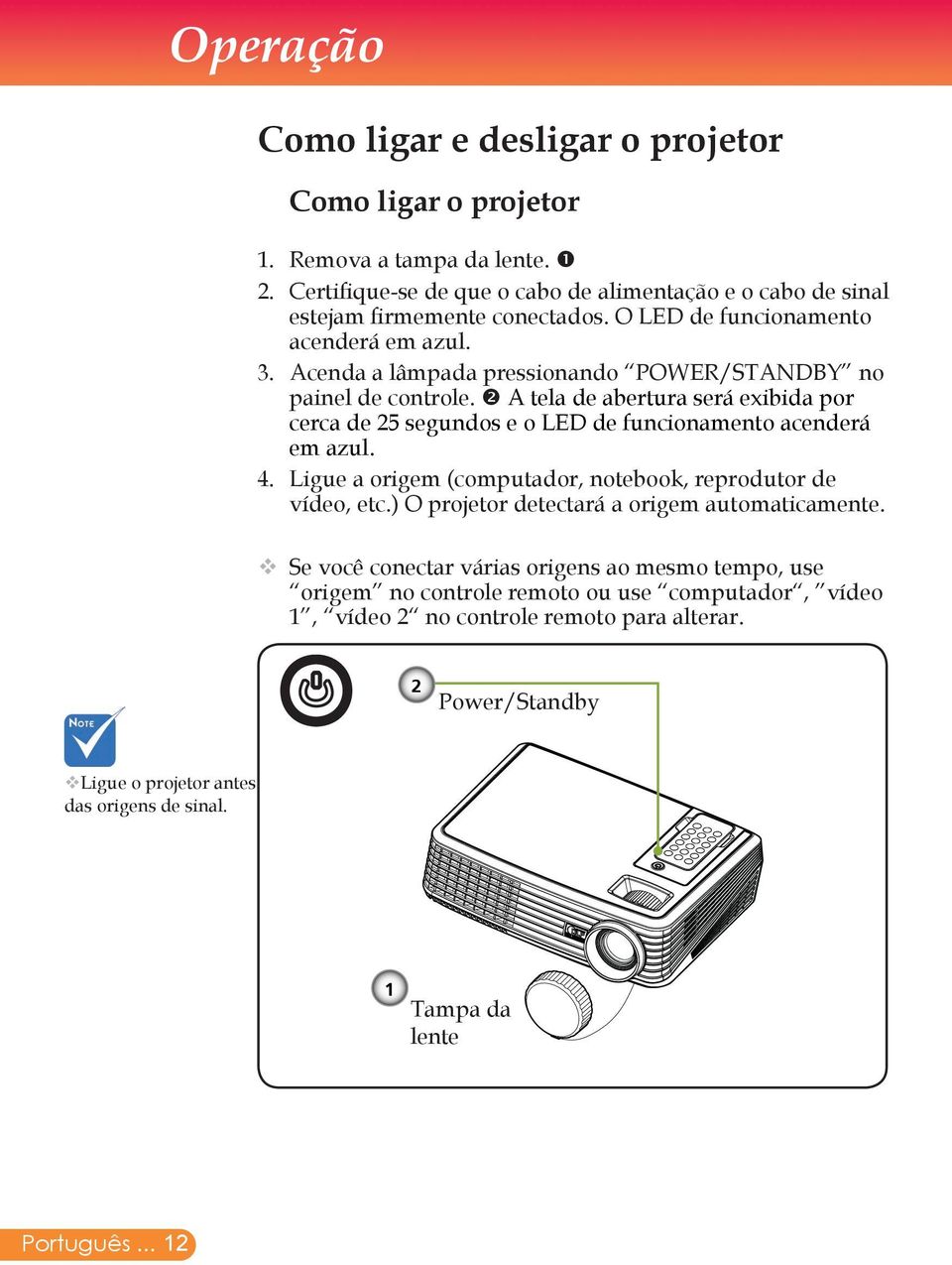 A tela de abertura será exibida por cerca de 25 segundos e o LED de funcionamento acenderá em azul. 4. Ligue a origem (computador, notebook, reprodutor de vídeo, etc.