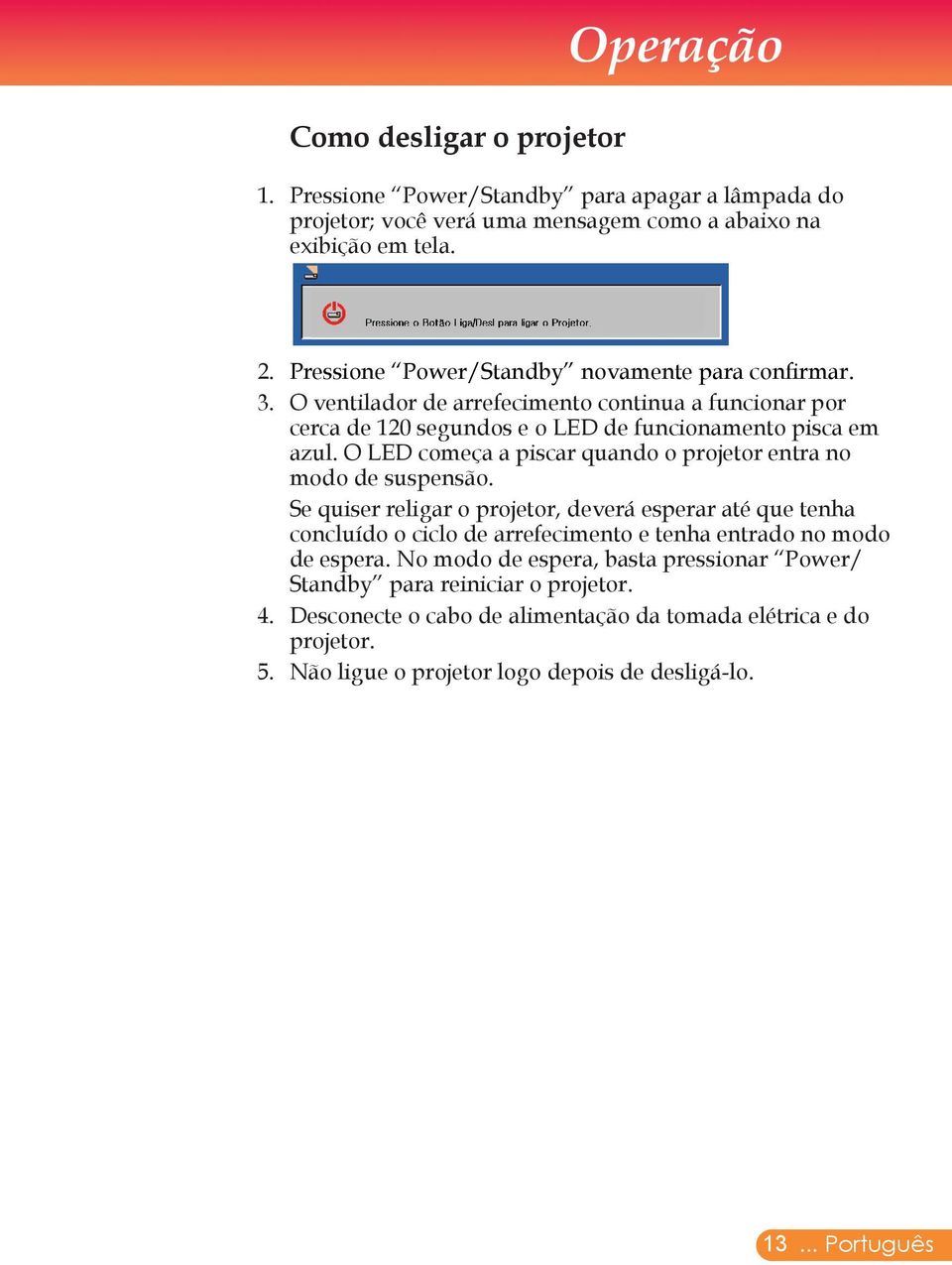 O LED começa a piscar quando o projetor entra no modo de suspensão.