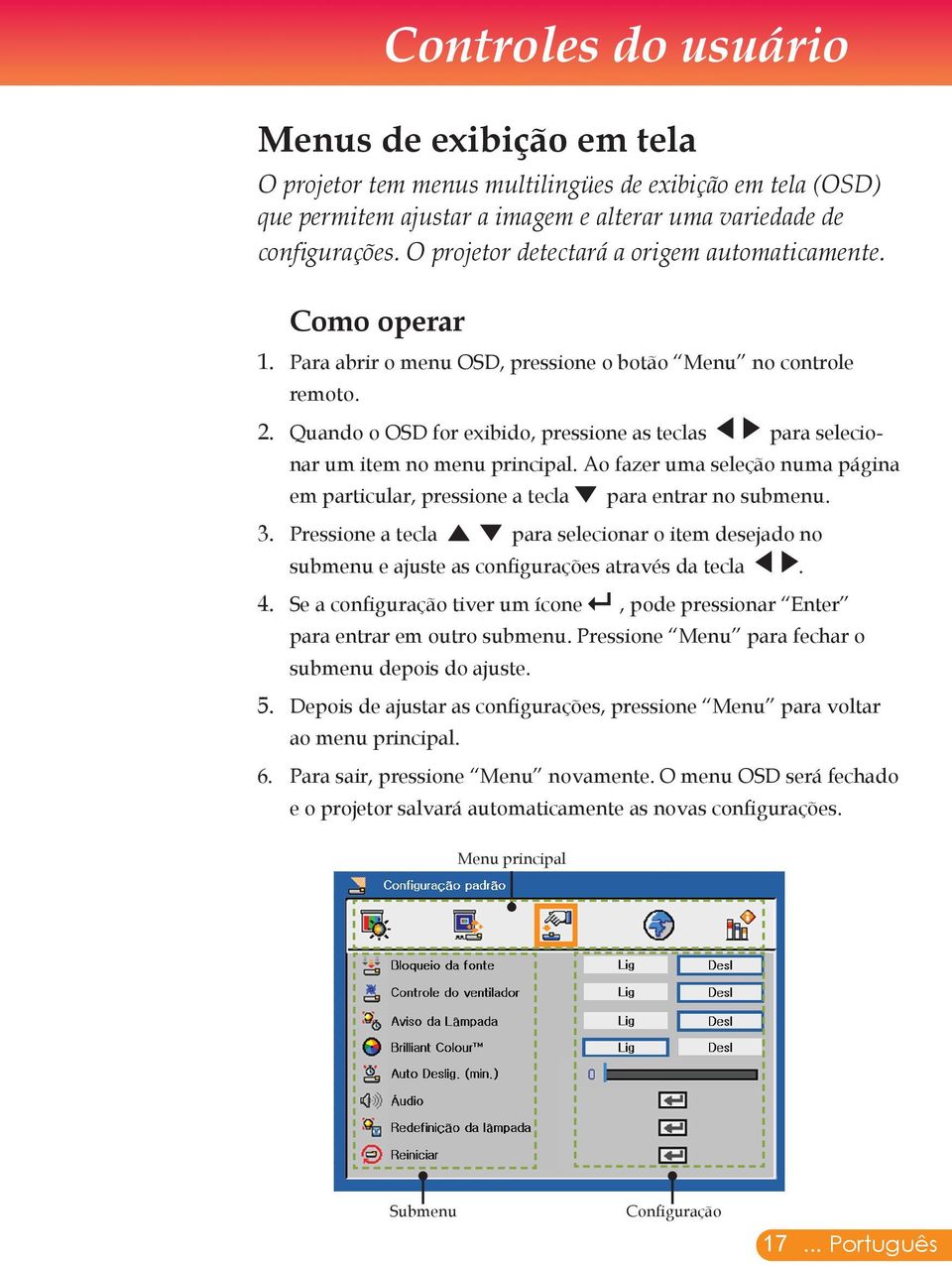 Quando o OSD for exibido, pressione as teclas para selecionar um item no menu principal. Ao fazer uma seleção numa página em particular, pressione a tecla para entrar no submenu. 3.