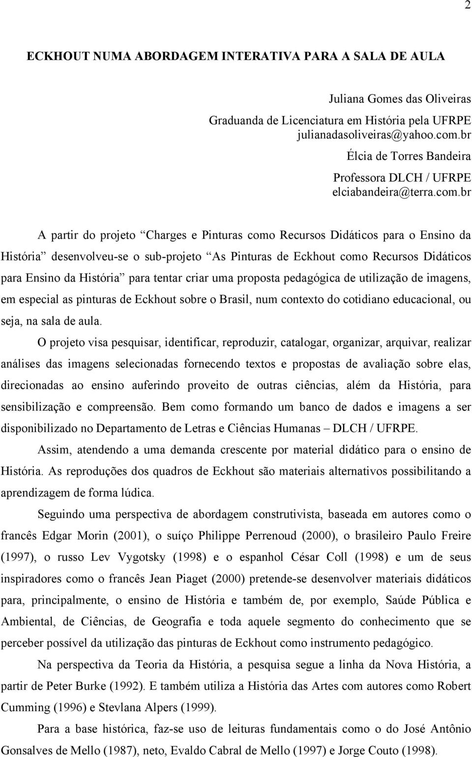 br A partir do projeto Charges e Pinturas como Recursos Didáticos para o Ensino da História desenvolveu-se o sub-projeto As Pinturas de Eckhout como Recursos Didáticos para Ensino da História para