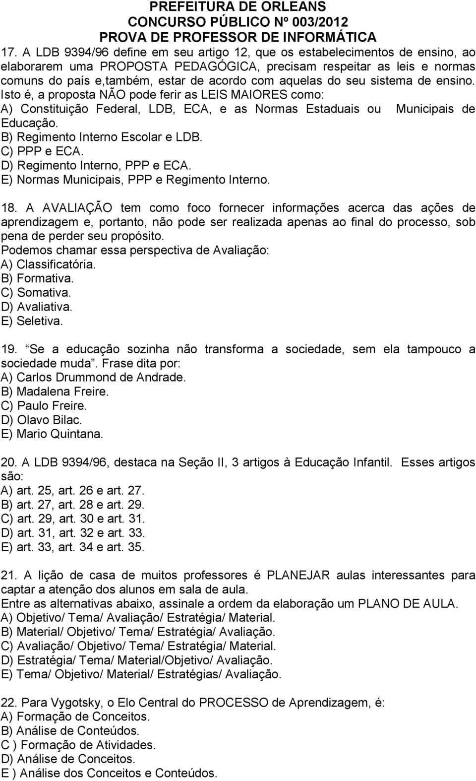 B) Regimento Interno Escolar e LDB. C) PPP e ECA. D) Regimento Interno, PPP e ECA. E) Normas Municipais, PPP e Regimento Interno. 18.