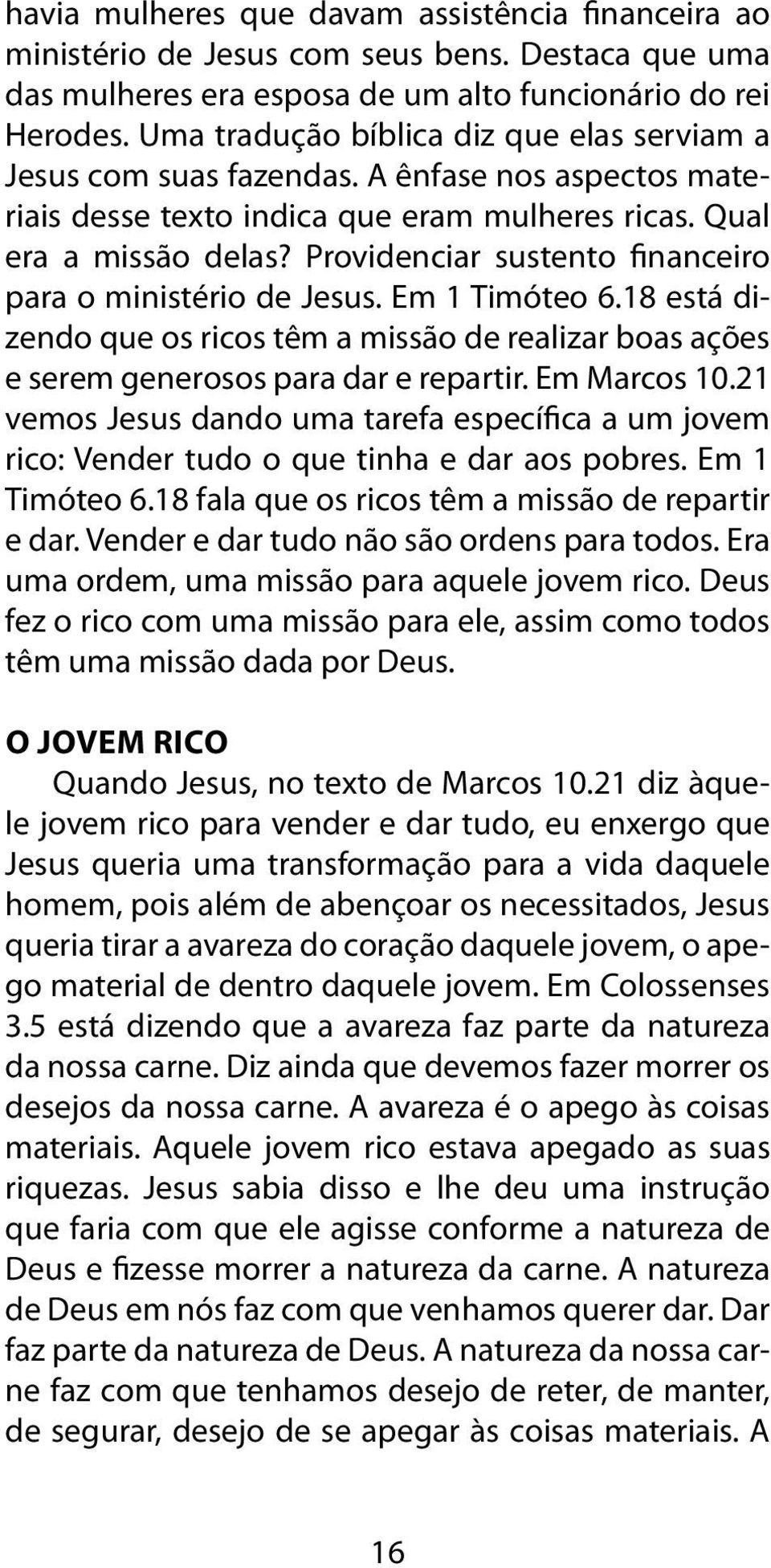 Providenciar sustento financeiro para o ministério de Jesus. Em 1 Timóteo 6.18 está dizendo que os ricos têm a missão de realizar boas ações e serem generosos para dar e repartir. Em Marcos 10.