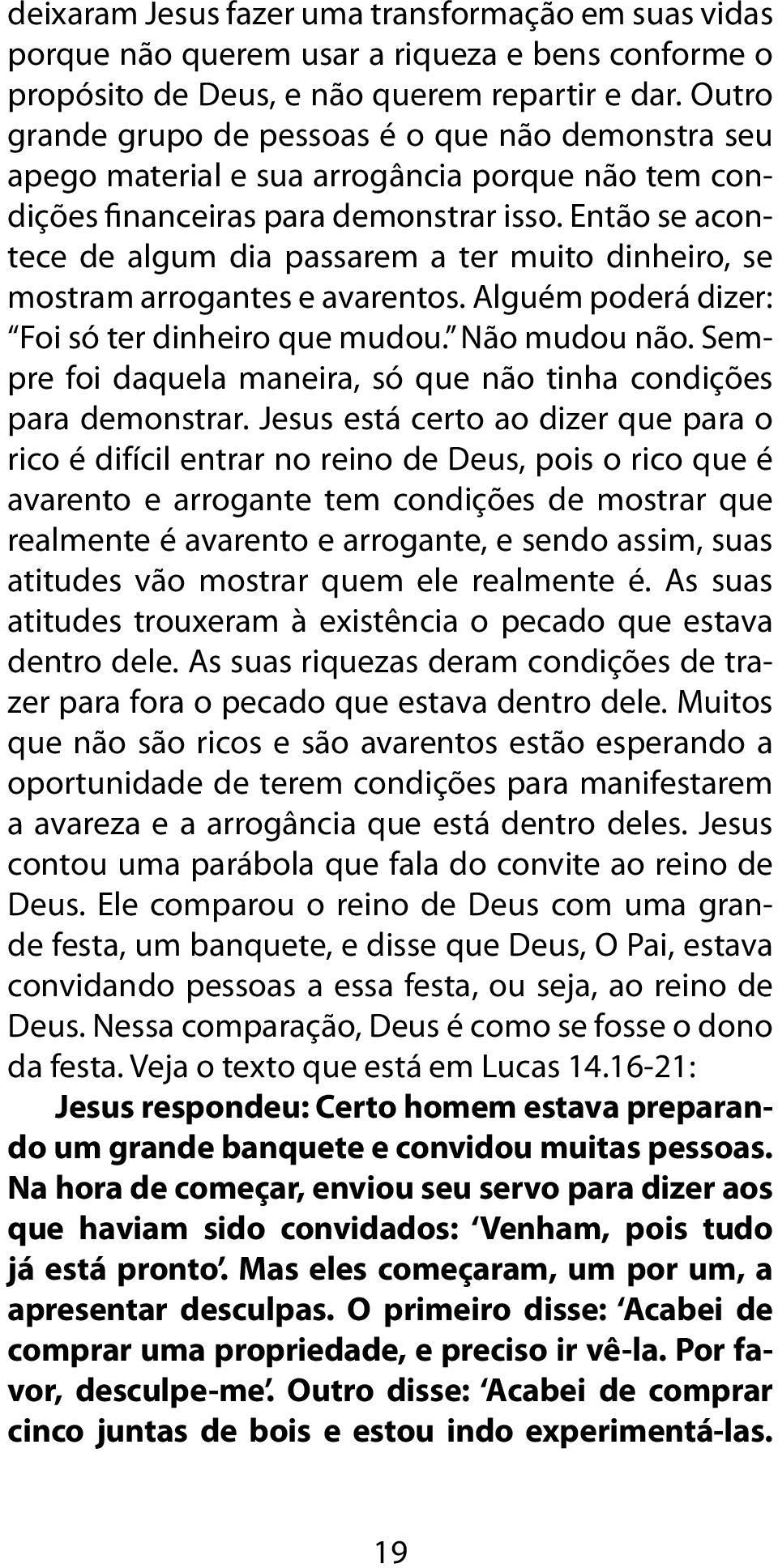 Então se acontece de algum dia passarem a ter muito dinheiro, se mostram arrogantes e avarentos. Alguém poderá dizer: Foi só ter dinheiro que mudou. Não mudou não.