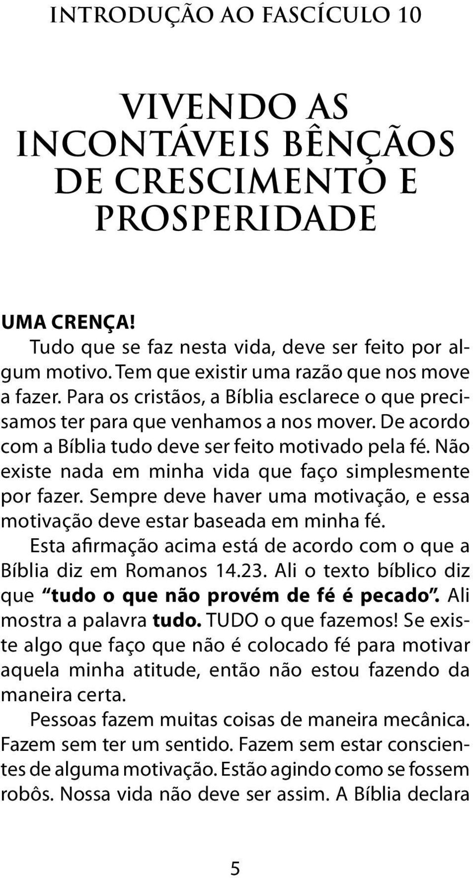 Não existe nada em minha vida que faço simplesmente por fazer. Sempre deve haver uma motivação, e essa motivação deve estar baseada em minha fé.