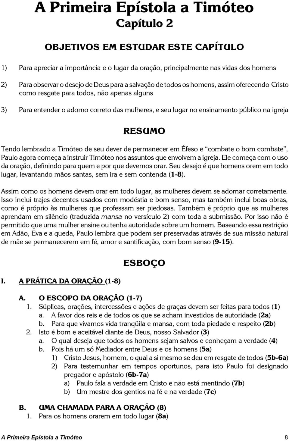 RESUMO Tendo lembrado a Timóteo de seu dever de permanecer em Éfeso e combate o bom combate, Paulo agora começa a instruir Timóteo nos assuntos que envolvem a igreja.