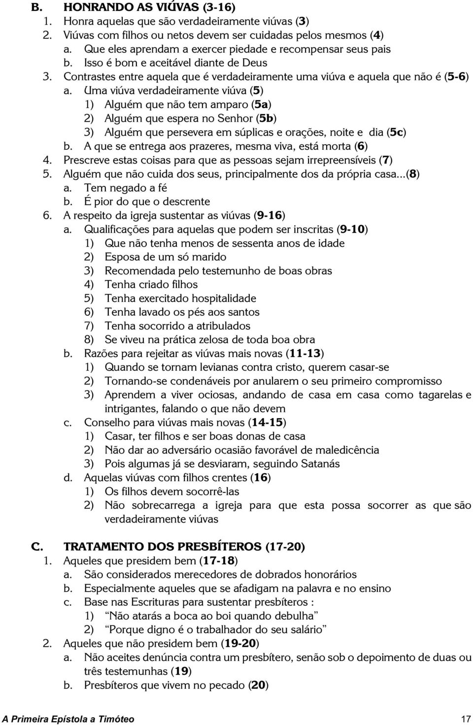 Uma viúva verdadeiramente viúva (5) 1) Alguém que não tem amparo (5a) 2) Alguém que espera no Senhor (5b) 3) Alguém que persevera em súplicas e orações, noite e dia (5c) b.