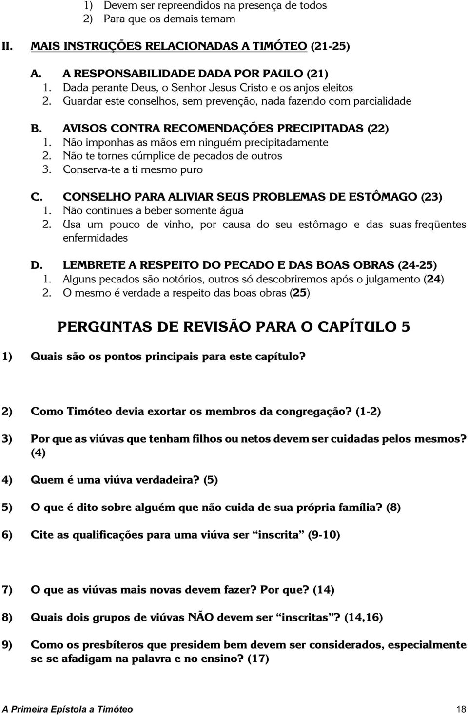 Não imponhas as mãos em ninguém precipitadamente 2. Não te tornes cúmplice de pecados de outros 3. Conserva-te a ti mesmo puro C. CONSELHO PARA ALIVIAR SEUS PROBLEMAS DE ESTÔMAGO (23) 1.