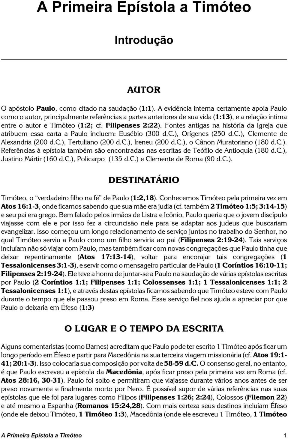 Fontes antigas na história da igreja que atribuem essa carta a Paulo incluem: Eusébio (300 d.c.), Orígenes (250 d.c.), Clemente de Alexandria (200 d.c.), Tertuliano (200 d.c.), Ireneu (200 d.c.), o Cânon Muratoriano (180 d.