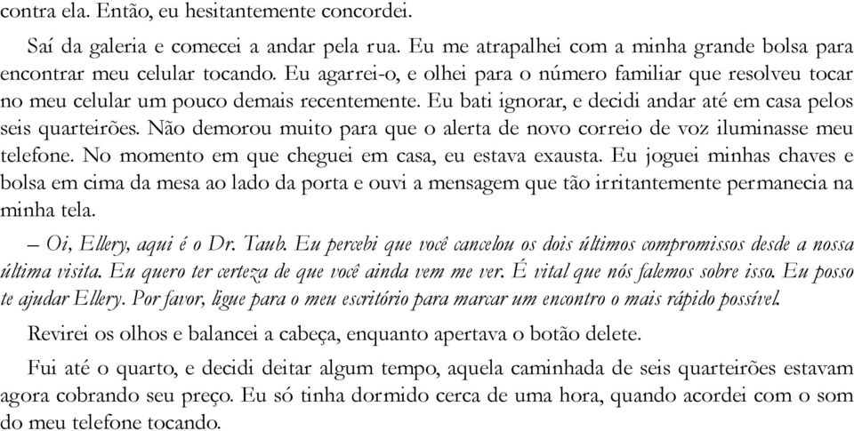 Não demorou muito para que o alerta de novo correio de voz iluminasse meu telefone. No momento em que cheguei em casa, eu estava exausta.