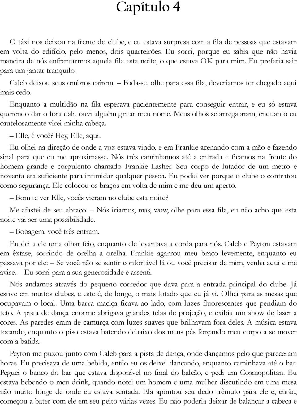 Caleb deixou seus ombros caírem: Foda-se, olhe para essa fila, deveríamos ter chegado aqui mais cedo.