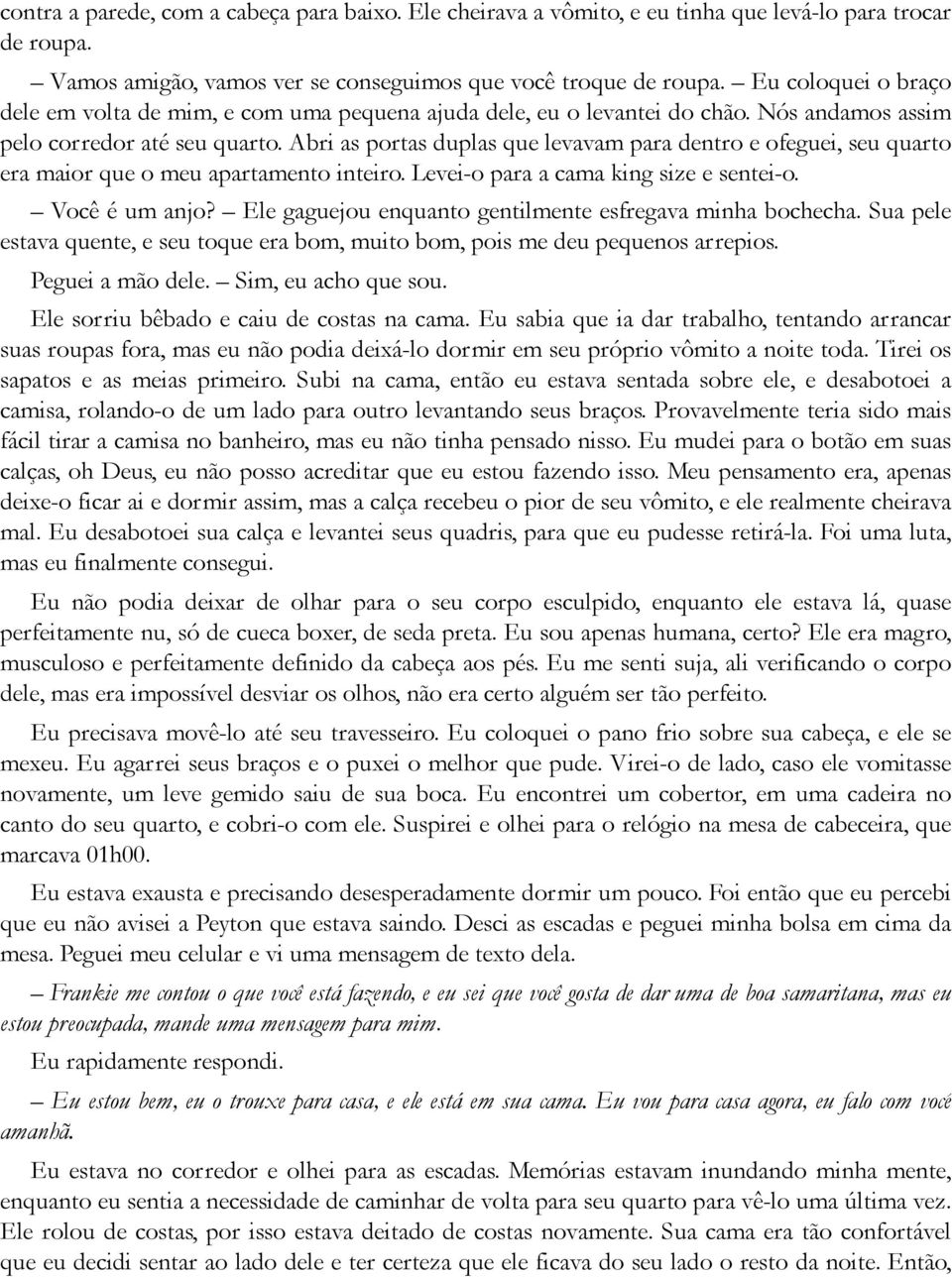 Abri as portas duplas que levavam para dentro e ofeguei, seu quarto era maior que o meu apartamento inteiro. Levei-o para a cama king size e sentei-o. Você é um anjo?