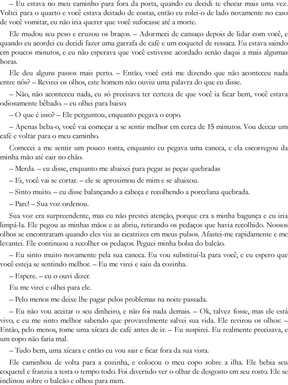 Ele mudou seu peso e cruzou os braços. Adormeci de cansaço depois de lidar com você, e quando eu acordei eu decidi fazer uma garrafa de café e um coquetel de ressaca.