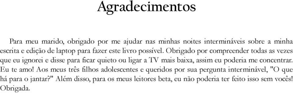 Obrigado por compreender todas as vezes que eu ignorei e disse para ficar quieto ou ligar a TV mais baixa, assim eu poderia