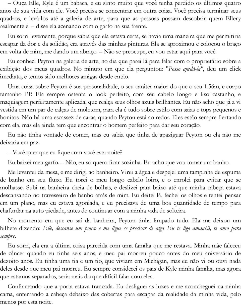 Eu sorri levemente, porque sabia que ela estava certa, se havia uma maneira que me permitiria escapar da dor e da solidão, era através das minhas pinturas.