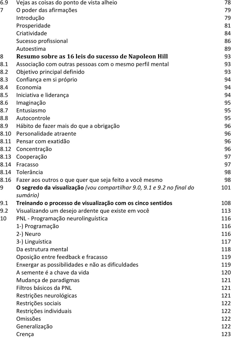 6 Imaginação 95 8.7 Entusiasmo 95 8.8 Autocontrole 95 8.9 Hábito de fazer mais do que a obrigação 96 8.10 Personalidade atraente 96 8.11 Pensar com exatidão 96 8.12 Concentração 96 8.