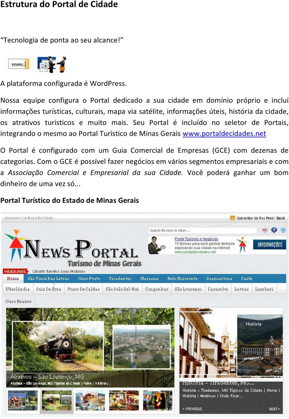 turísticos e muito mais. Seu Portal é incluído no seletor de Portais, integrando o mesmo ao Portal Turístico de Minas Gerais www.portaldecidades.