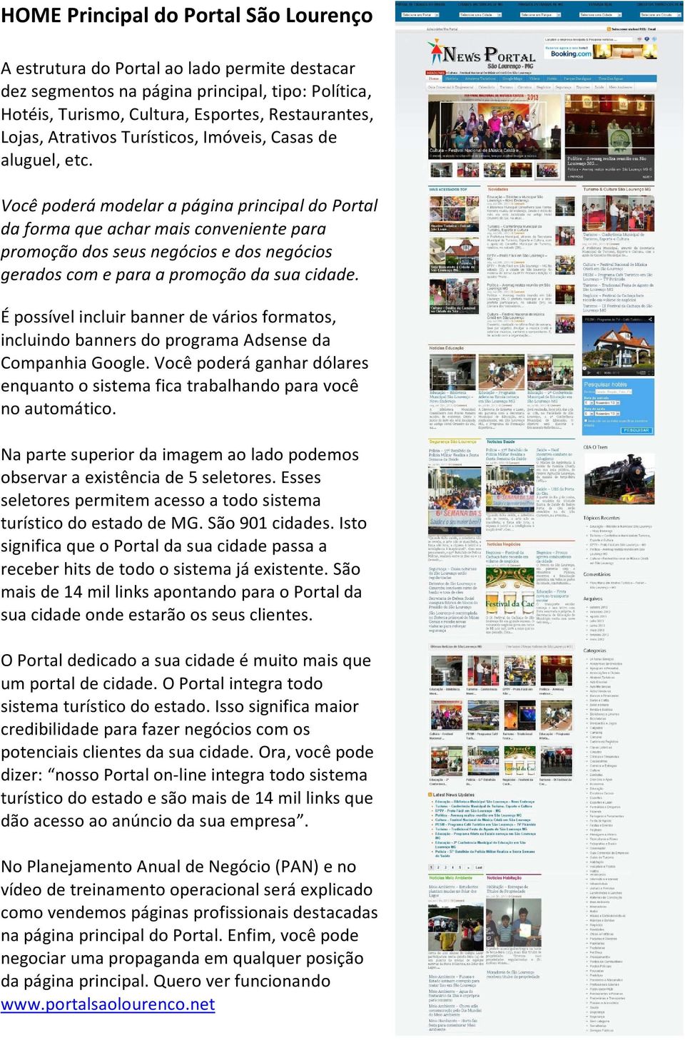 Você poderá modelar a página principal do Portal da forma que achar mais conveniente para promoção dos seus negócios e dos negócios gerados com e para a promoção da sua cidade.