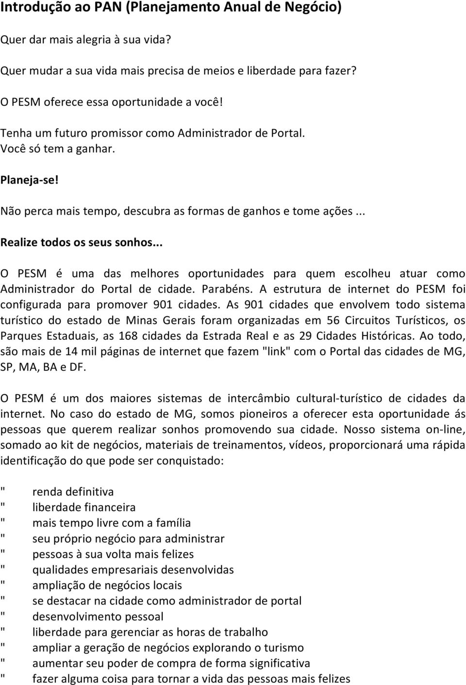 .. O PESM é uma das melhores oportunidades para quem escolheu atuar como Administrador do Portal de cidade. Parabéns. A estrutura de internet do PESM foi configurada para promover 901 cidades.