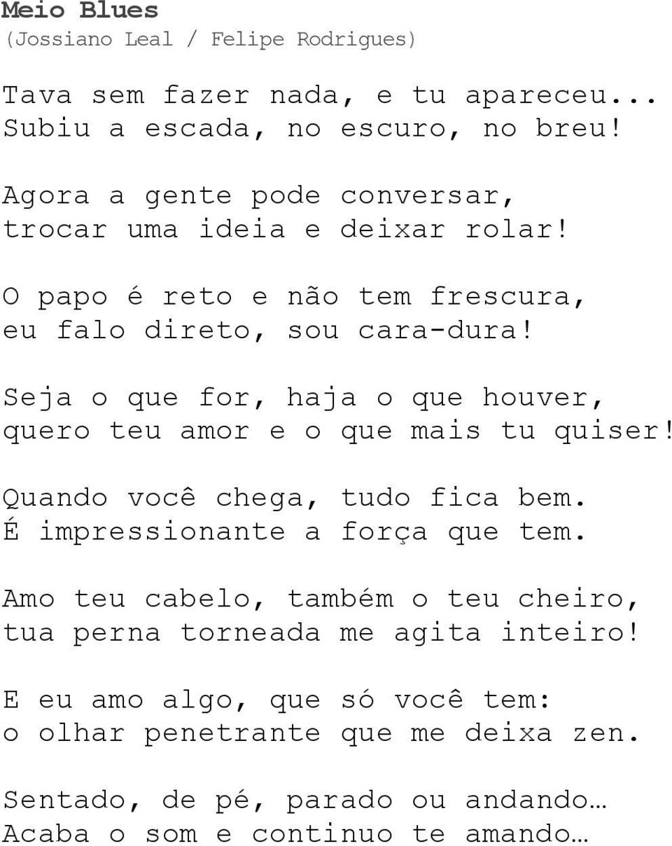 Seja o que for, haja o que houver, quero teu amor e o que mais tu quiser! Quando você chega, tudo fica bem. É impressionante a força que tem.