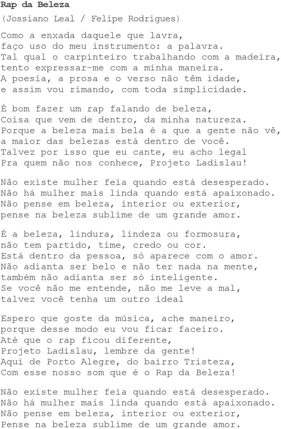 Porque a beleza mais bela é a que a gente não vê, a maior das belezas está dentro de você. Talvez por isso que eu cante, eu acho legal Pra quem não nos conhece, Projeto Ladislau!