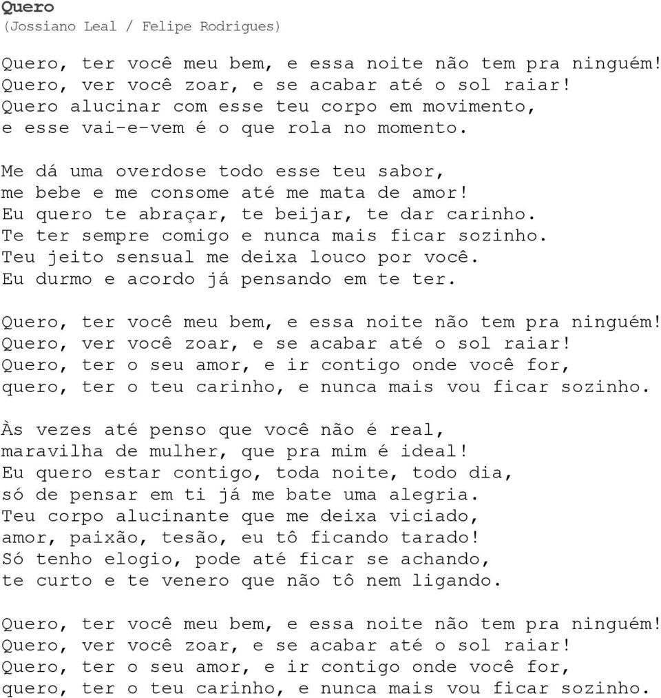 Eu quero te abraçar, te beijar, te dar carinho. Te ter sempre comigo e nunca mais ficar sozinho. Teu jeito sensual me deixa louco por você. Eu durmo e acordo já pensando em te ter.