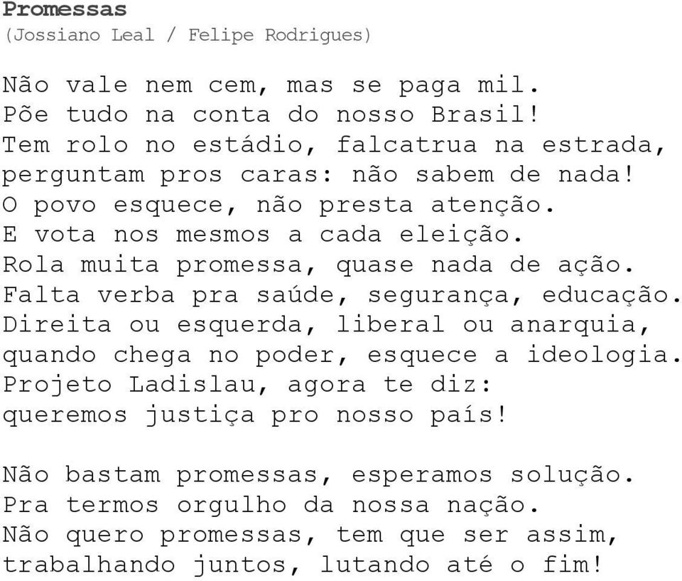 Rola muita promessa, quase nada de ação. Falta verba pra saúde, segurança, educação.