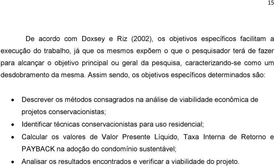 Assim sendo, os objetivos específicos determinados são: Descrever os métodos consagrados na análise de viabilidade econômica de projetos conservacionistas; Identificar