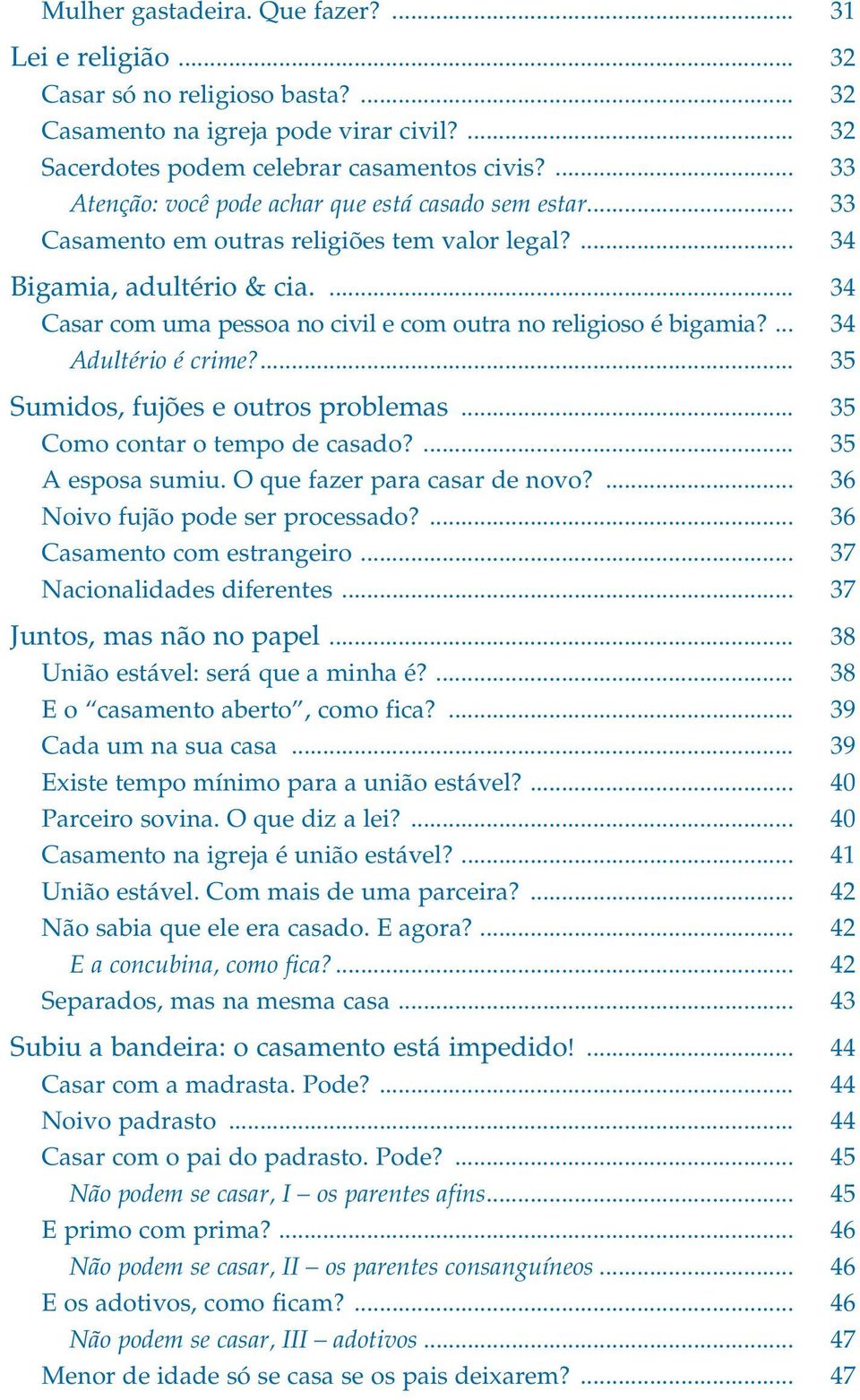 ... 34 Casar com uma pessoa no civil e com outra no religioso é bigamia?... 34 Adultério é crime?... 35 Sumidos, fujões e outros problemas... 35 Como contar o tempo de casado?... 35 A esposa sumiu.