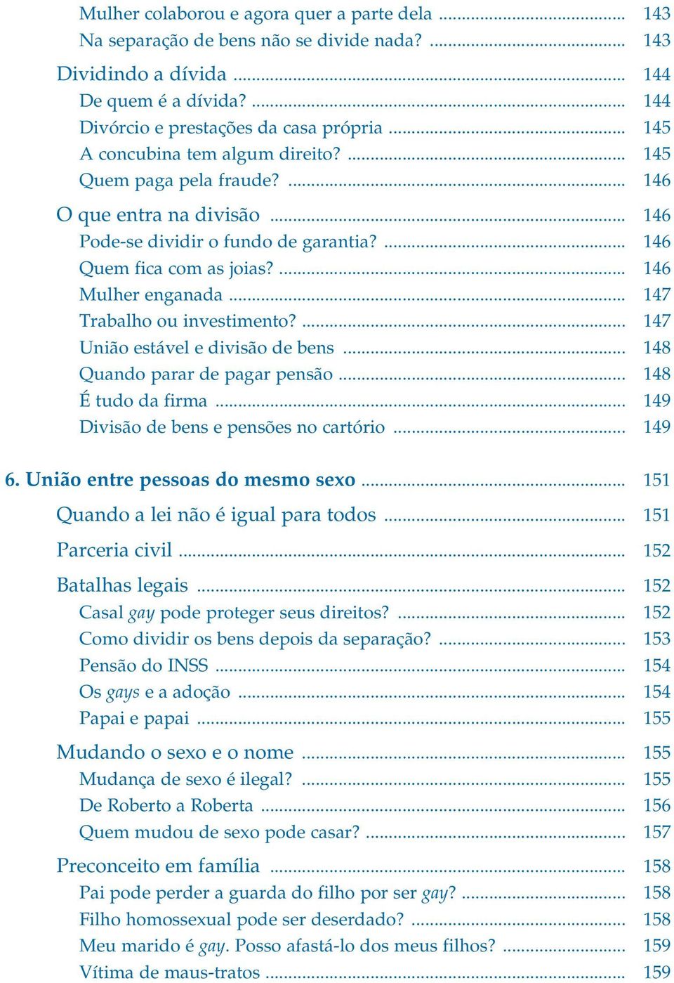 .. 147 Trabalho ou investimento?... 147 União estável e divisão de bens... 148 Quando parar de pagar pensão... 148 É tudo da firma... 149 Divisão de bens e pensões no cartório... 149 6.