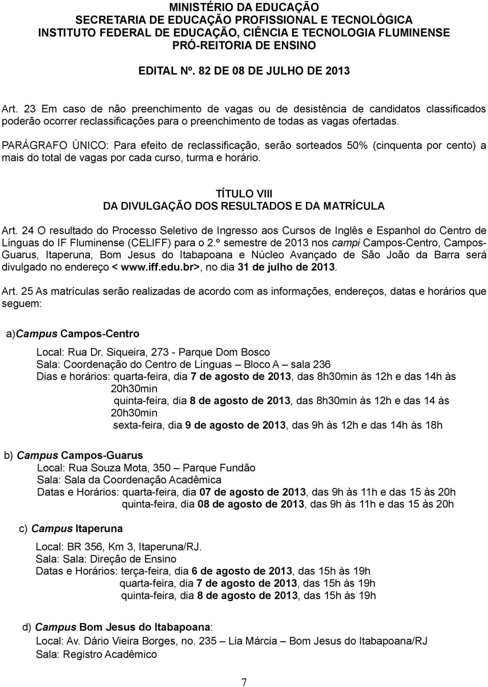 TÍTULO VIII DA DIVULGAÇÃO DOS RESULTADOS E DA MATRÍCULA Art. 24 O resultado do Processo Seletivo de Ingresso aos Cursos de Inglês e Espanhol do Centro de Línguas do IF Fluminense (CELIFF) para o 2.