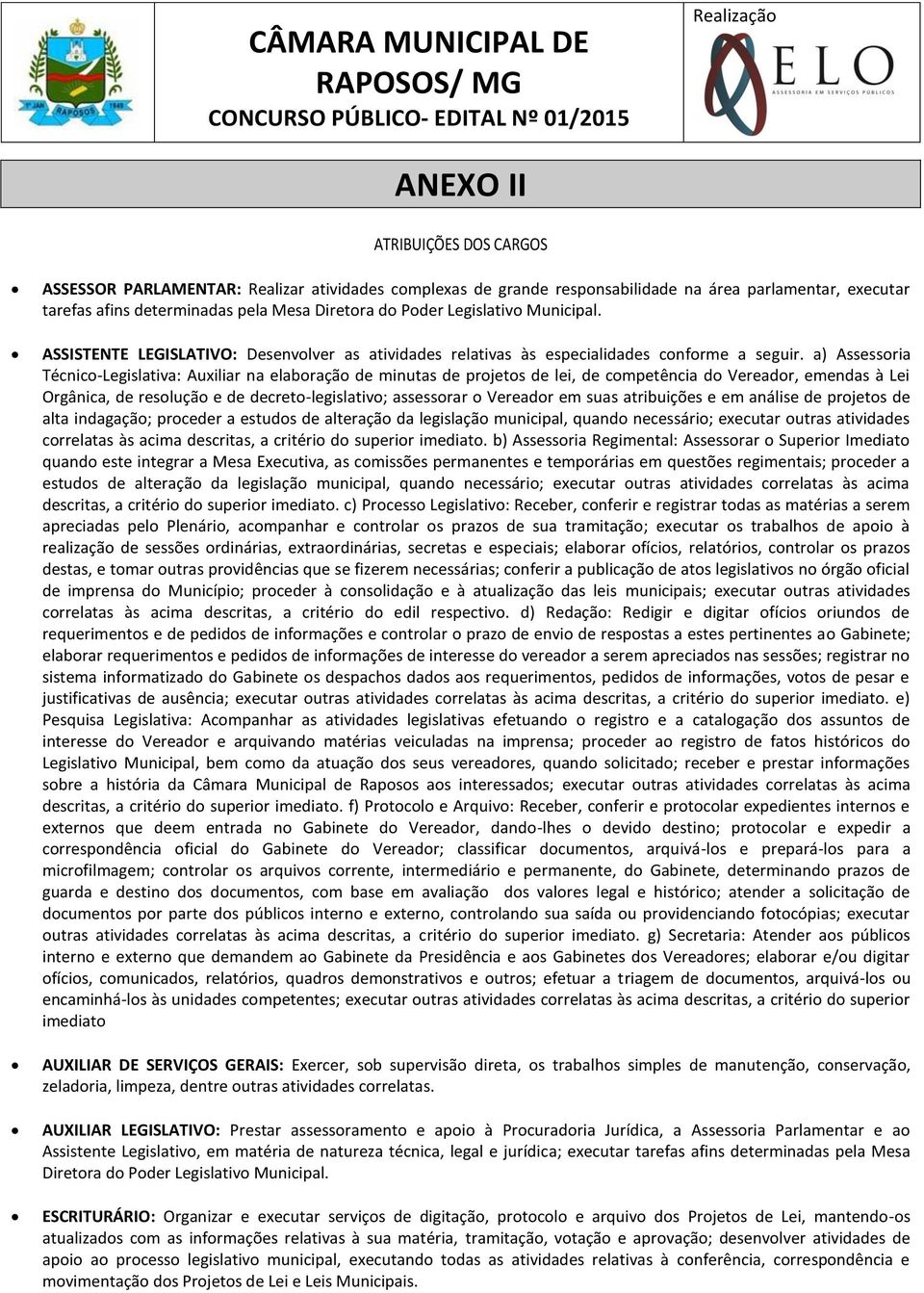 a) Assessoria Técnico-Legislativa: Auxiliar na elaboração de minutas de projetos de lei, de competência do Vereador, emendas à Lei Orgânica, de resolução e de decreto-legislativo; assessorar o