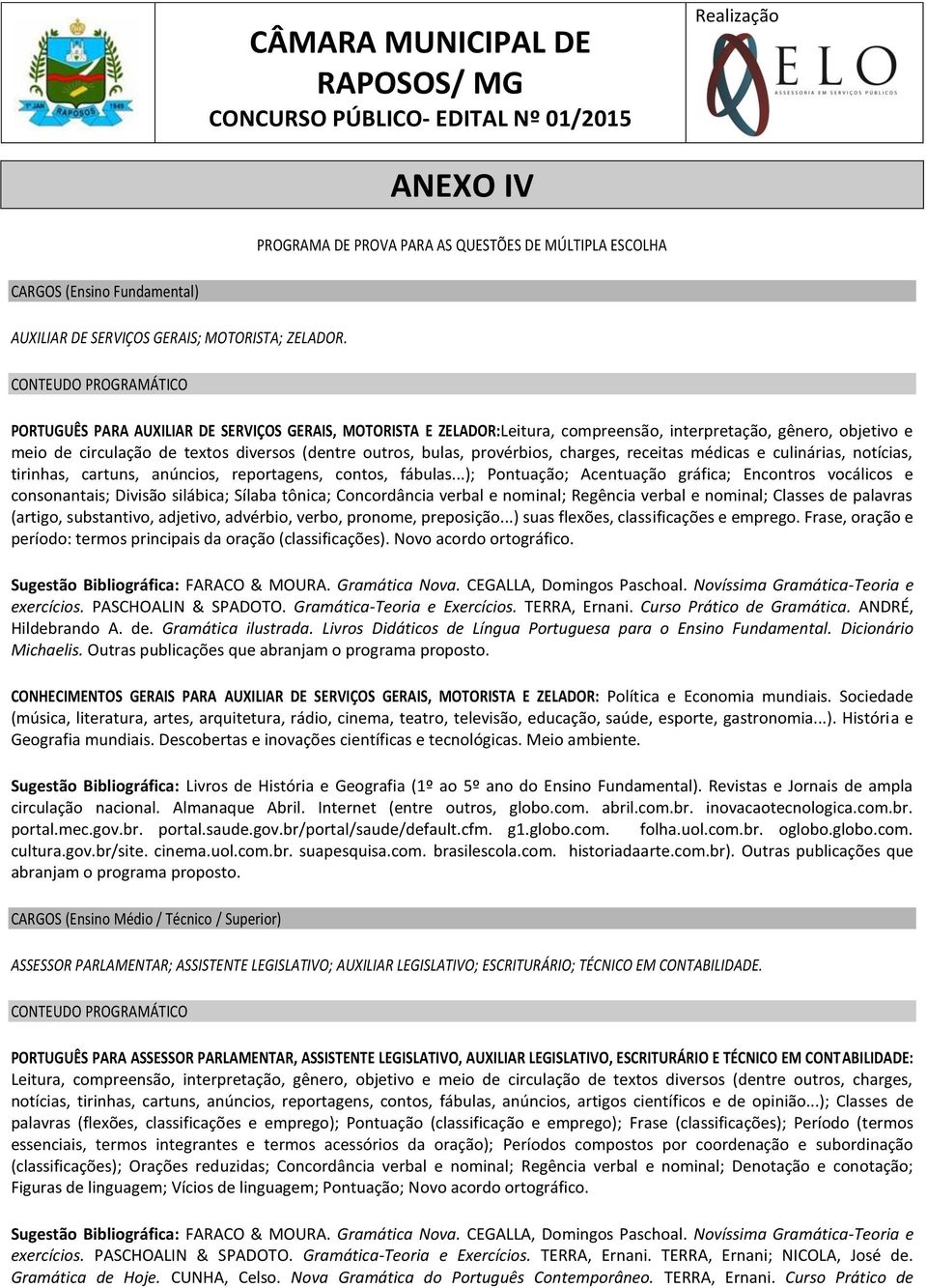 bulas, provérbios, charges, receitas médicas e culinárias, notícias, tirinhas, cartuns, anúncios, reportagens, contos, fábulas.