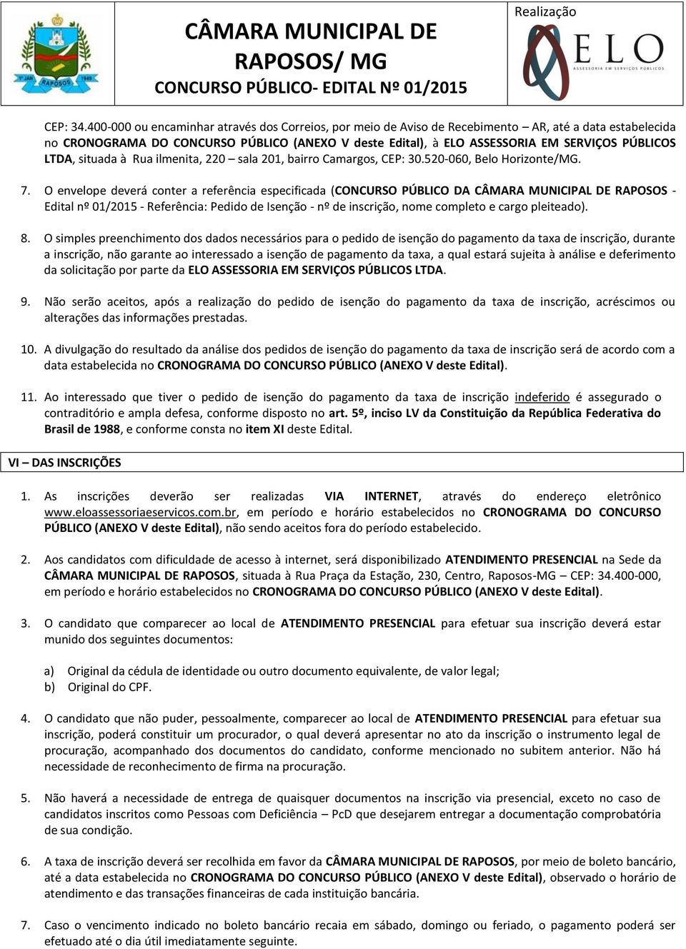 PÚBLICOS LTDA, situada à Rua ilmenita, 220 sala 201, bairro Camargos, CEP: 30.520-060, Belo Horizonte/MG. 7.