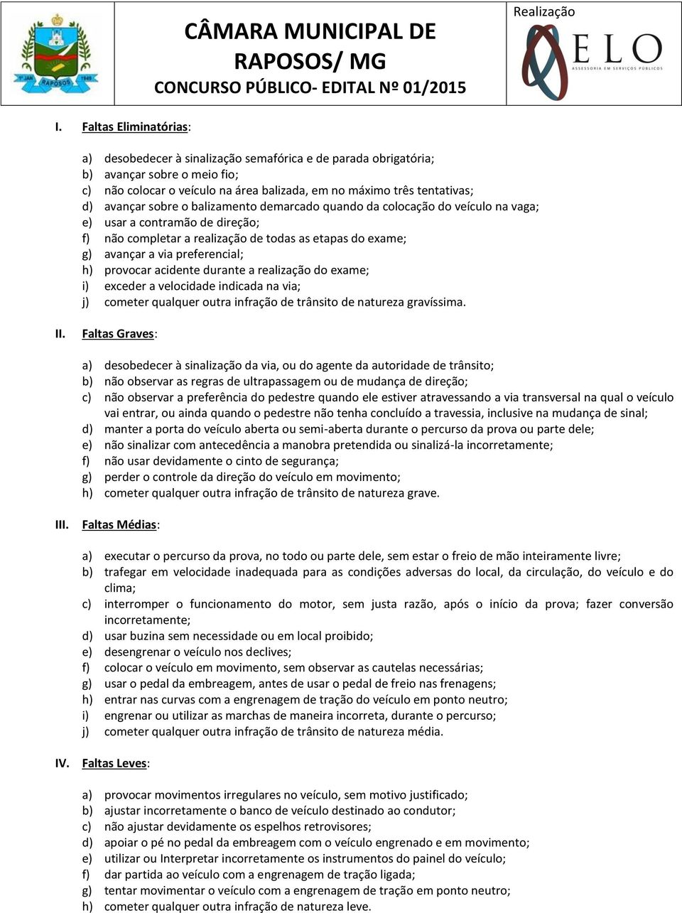 h) provocar acidente durante a realização do exame; i) exceder a velocidade indicada na via; j) cometer qualquer outra infração de trânsito de natureza gravíssima. II.